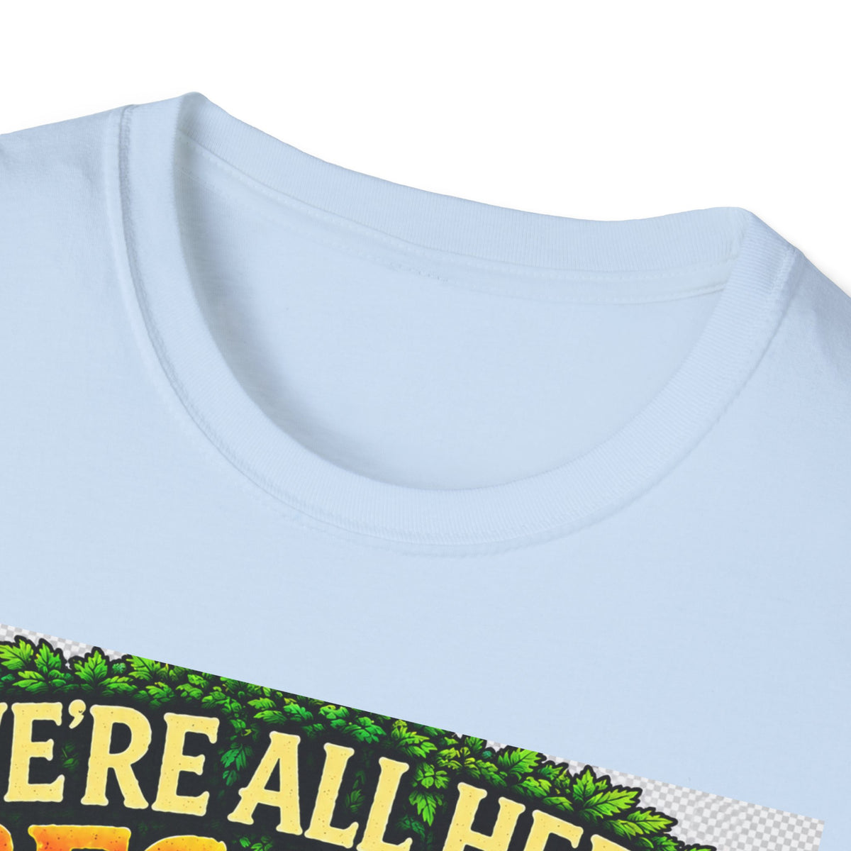 We're All Here Because We're Not All There T-Shirt