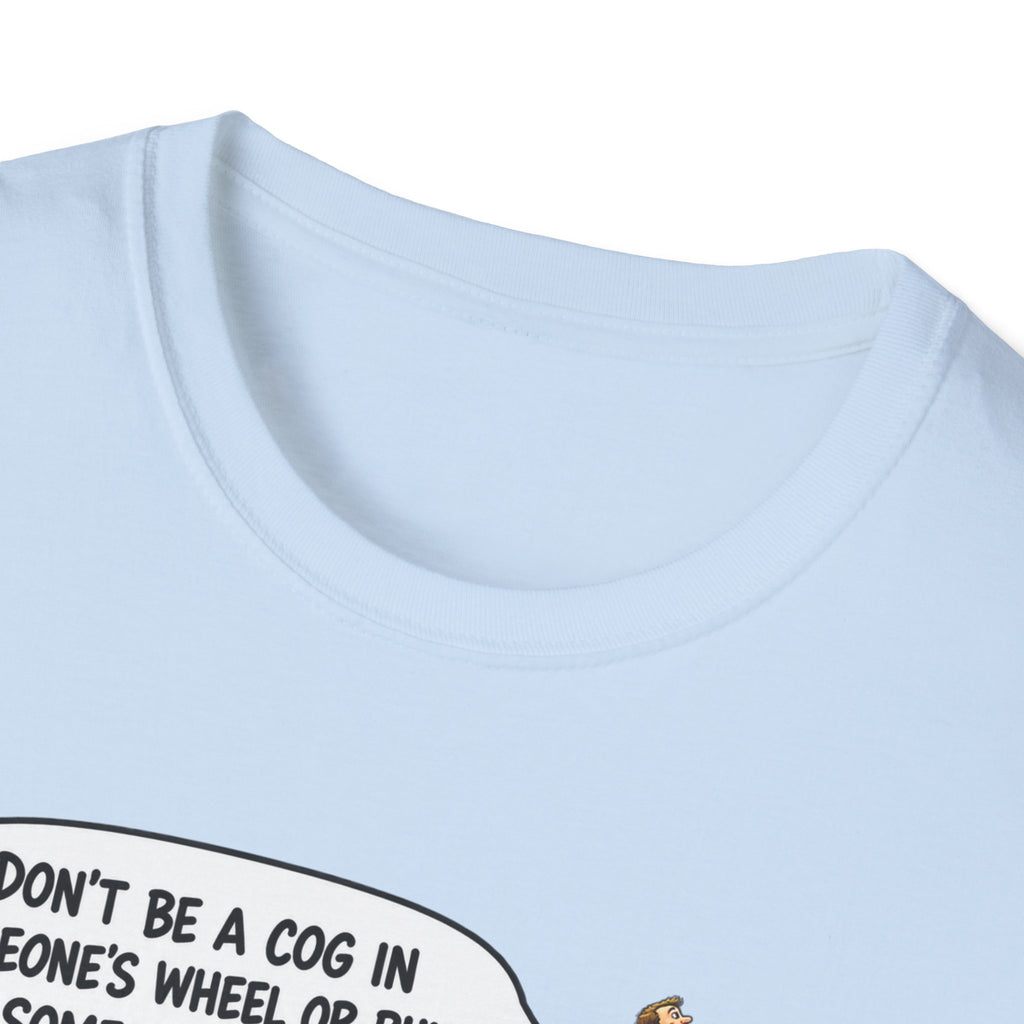 Don’t Be a Cog in Someone’s Wheel – Funny Ladder T-Shirt