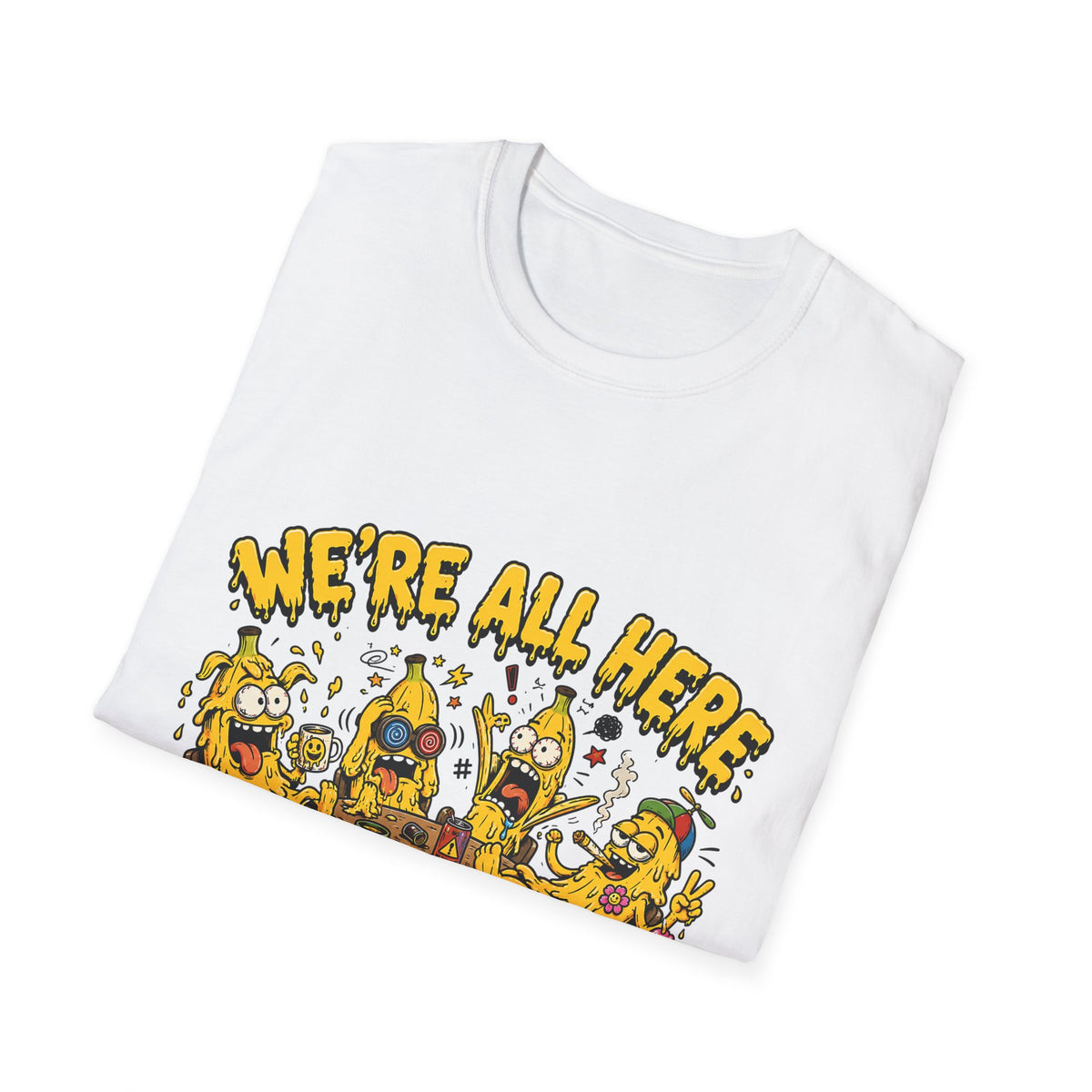 We're All Here Because We're Not All There Funny Banana T-Shirt Description