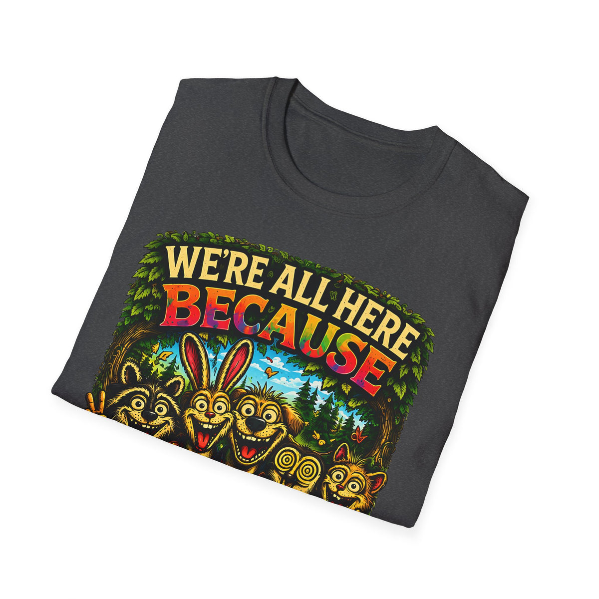 We’re All Here Because We’re Not All There Funny T-Shirt