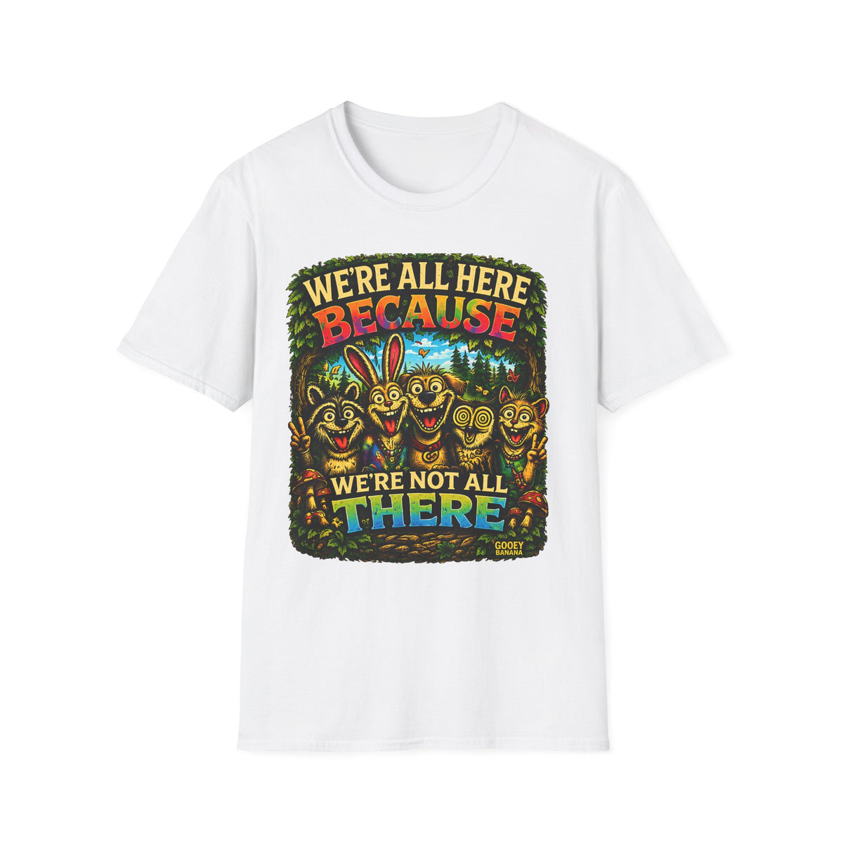 We’re All Here Because We’re Not All There Funny T-Shirt