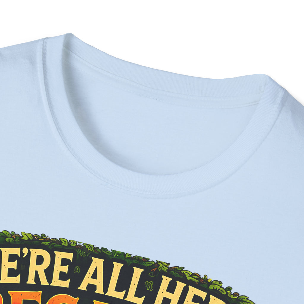 We’re All Here Because We’re Not All There Funny T-Shirt