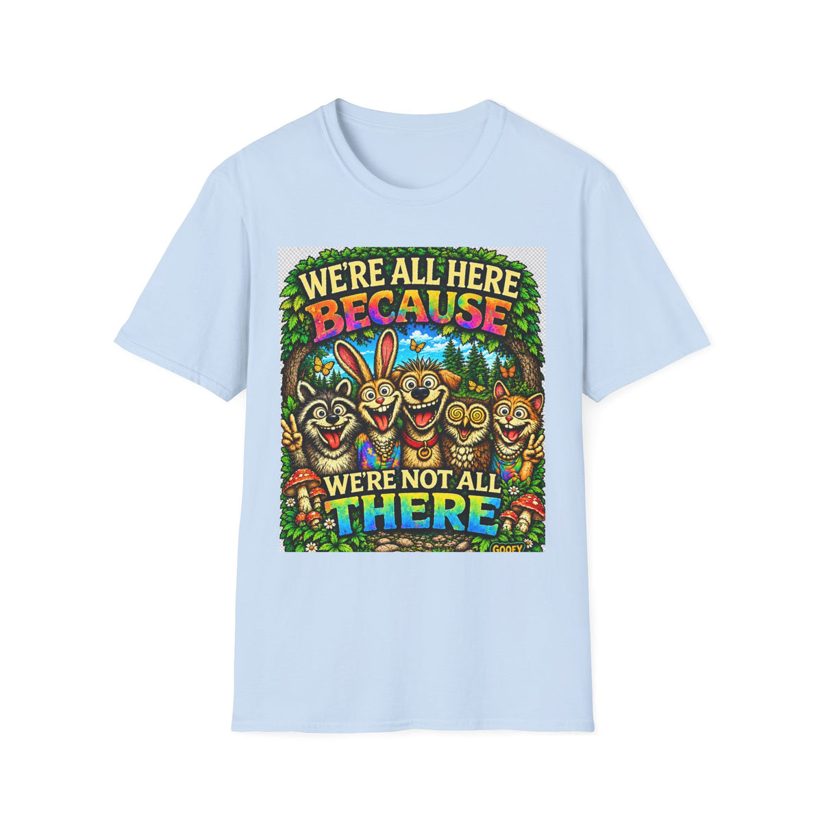 We're All Here Because We're Not All There T-Shirt