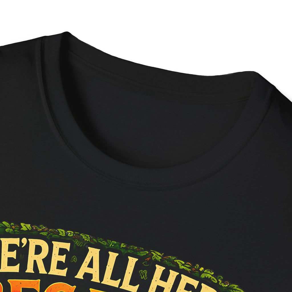 We’re All Here Because We’re Not All There Funny T-Shirt