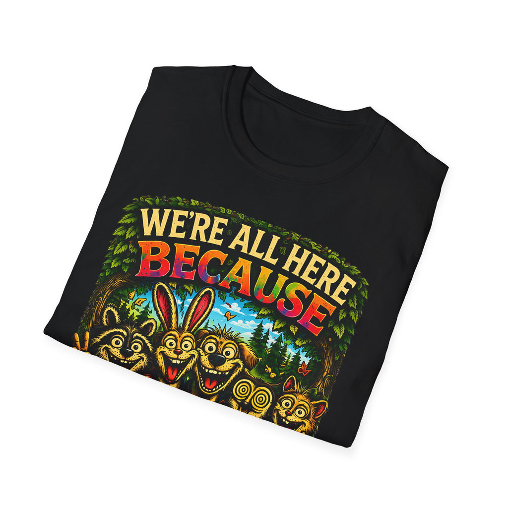 We’re All Here Because We’re Not All There Funny T-Shirt