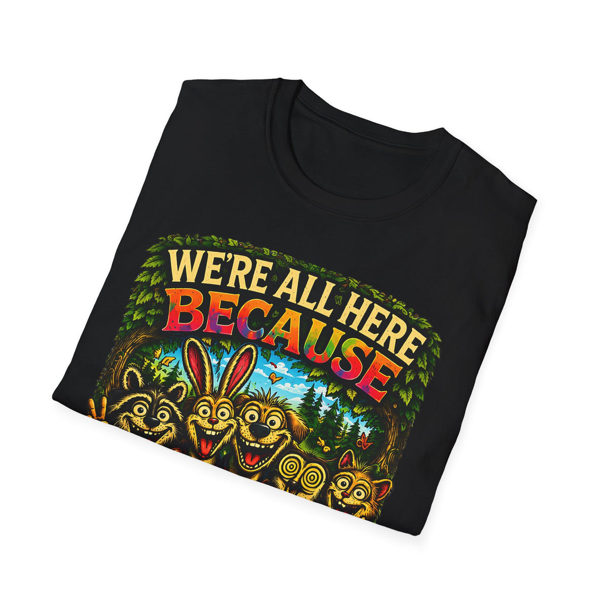 We’re All Here Because We’re Not All There Funny T-Shirt