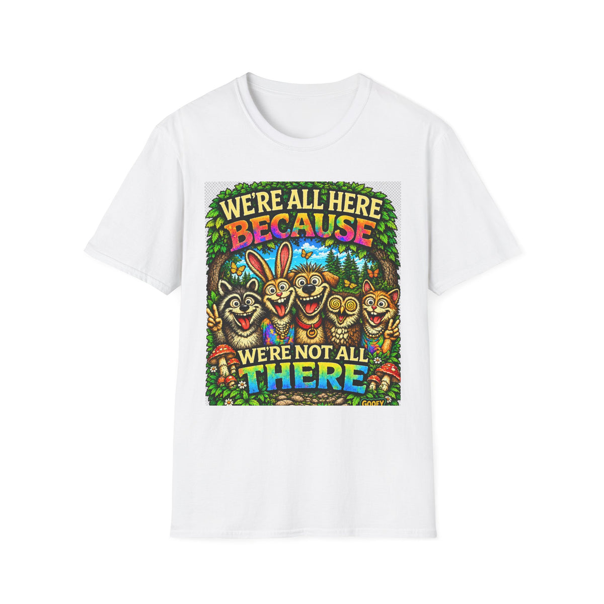We're All Here Because We're Not All There T-Shirt