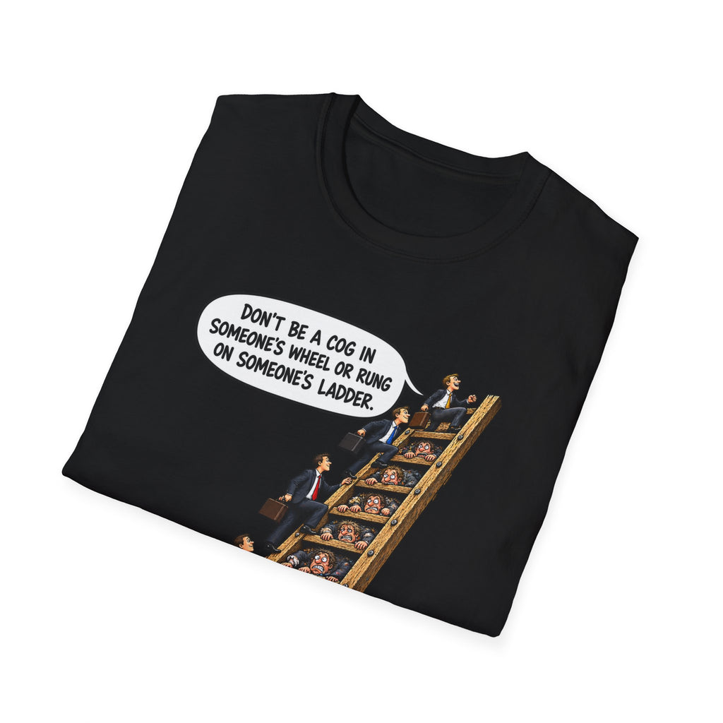 Don’t Be a Cog in Someone’s Wheel – Funny Ladder T-Shirt