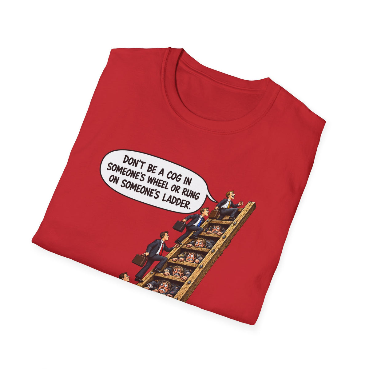 Don’t Be a Cog in Someone’s Wheel – Funny Ladder T-Shirt
