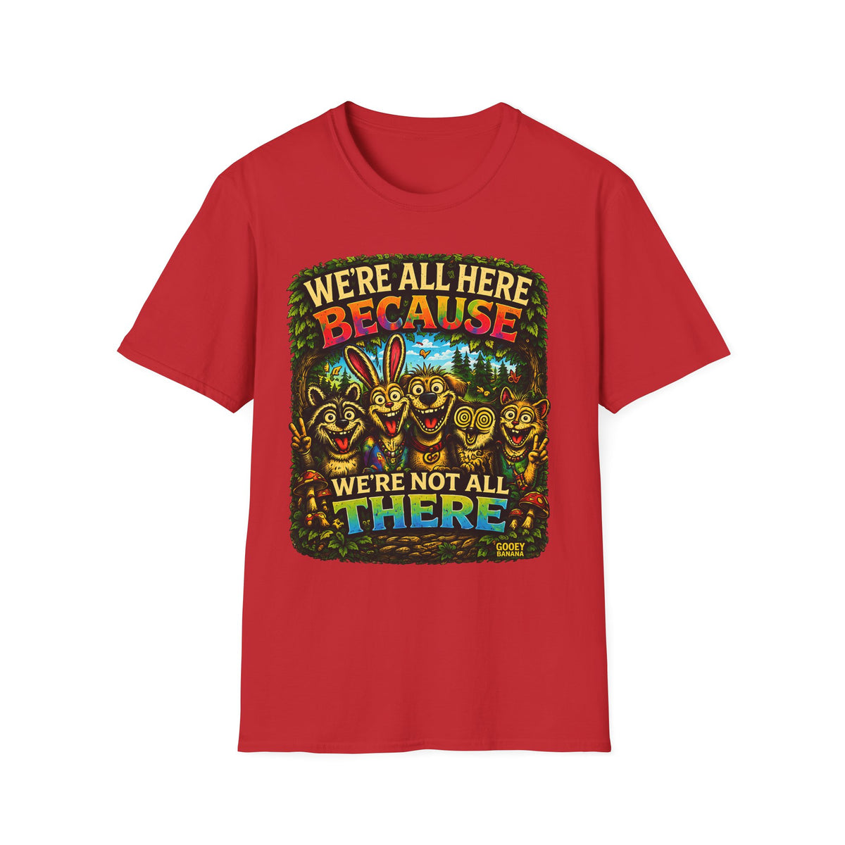 We’re All Here Because We’re Not All There Funny T-Shirt
