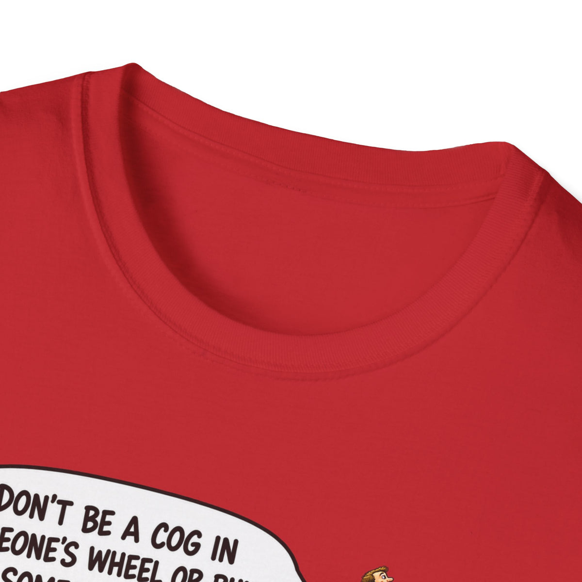 Don’t Be a Cog in Someone’s Wheel – Funny Ladder T-Shirt