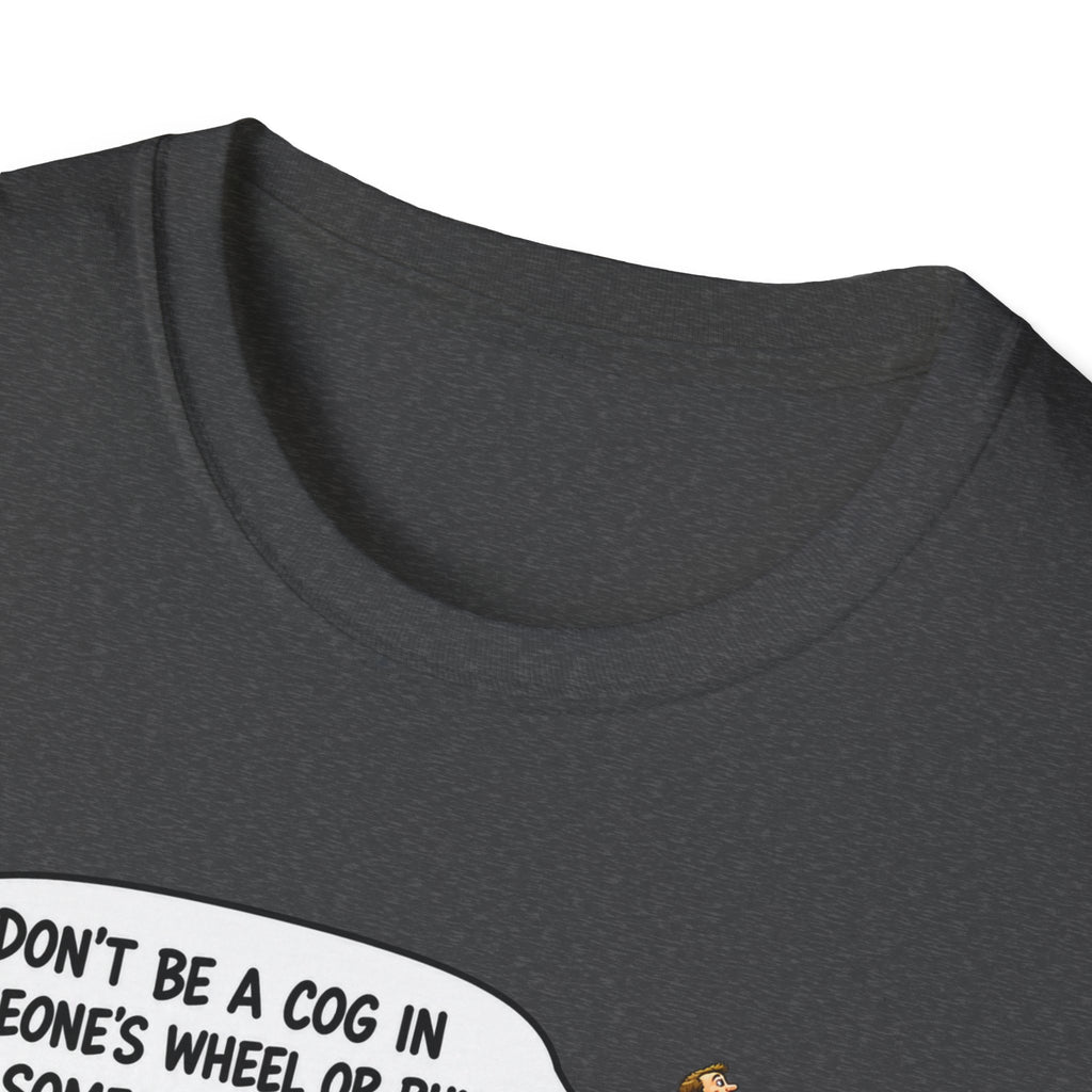 Don’t Be a Cog in Someone’s Wheel – Funny Ladder T-Shirt
