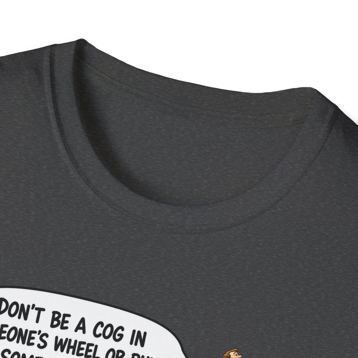 Don’t Be a Cog in Someone’s Wheel – Funny Ladder T-Shirt