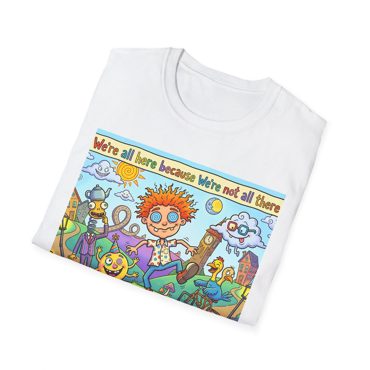 We’re All Here Because We’re Not All There Funny Cartoon T-Shirt