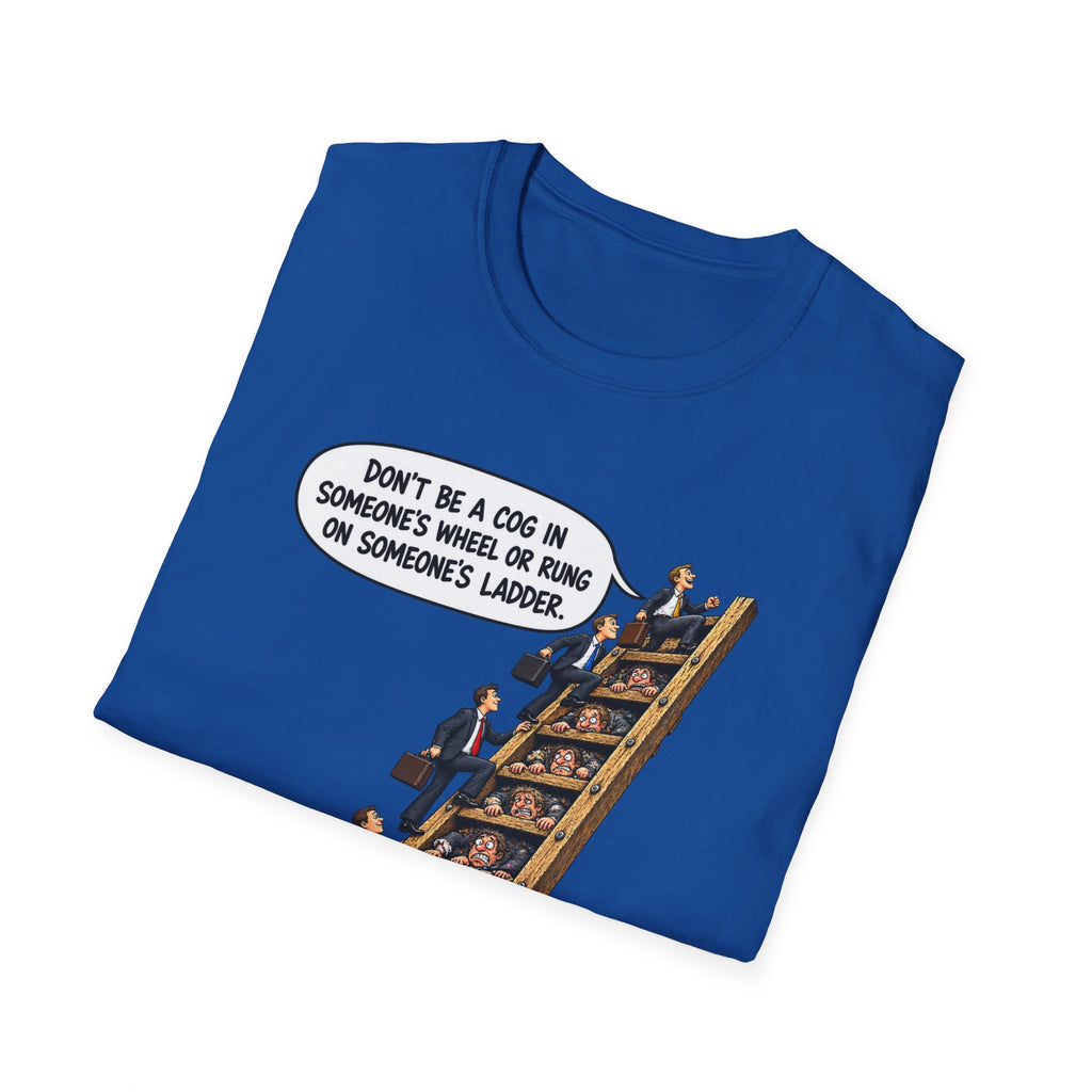 Don’t Be a Cog in Someone’s Wheel – Funny Ladder T-Shirt