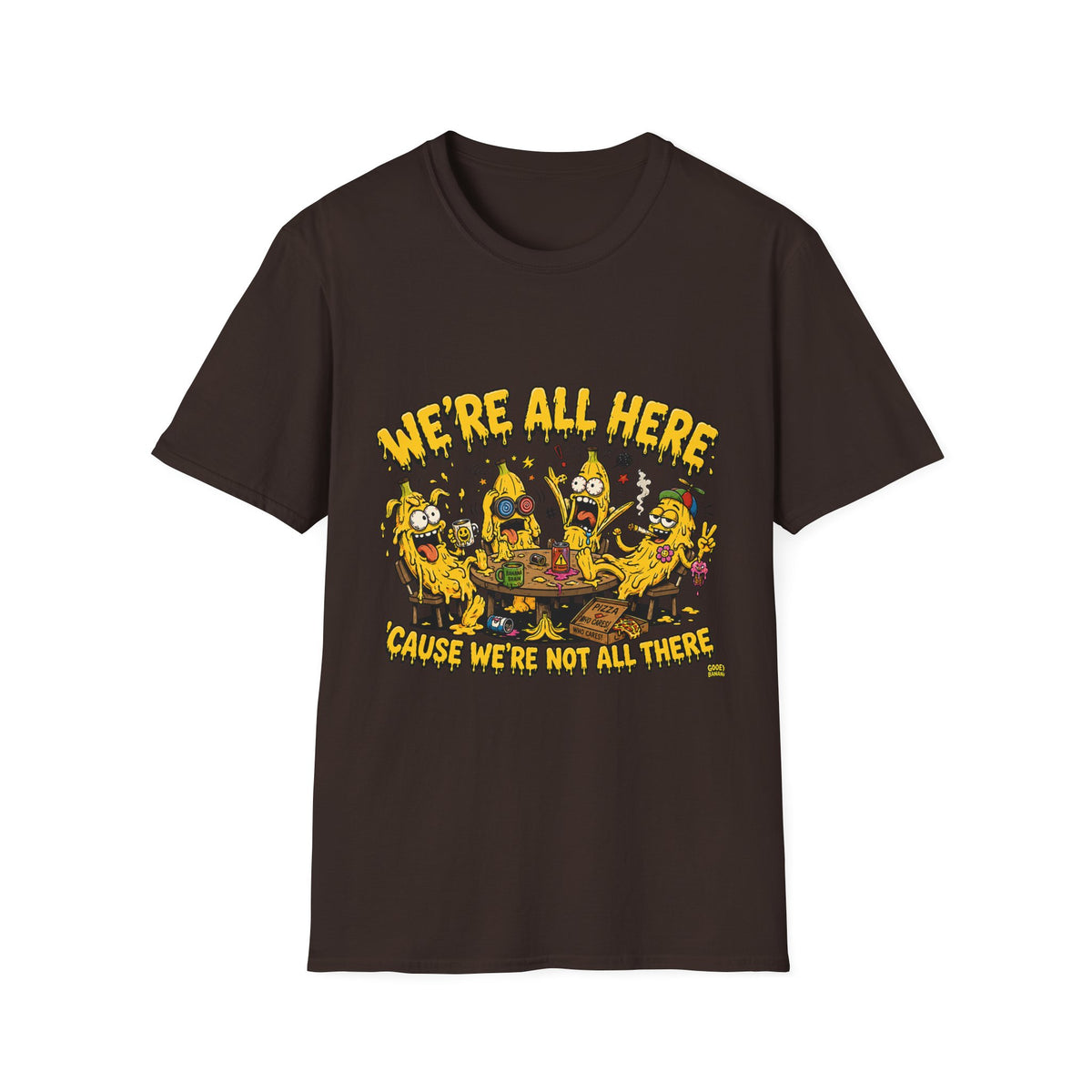 We're All Here Because We're Not All There Funny Banana T-Shirt Description