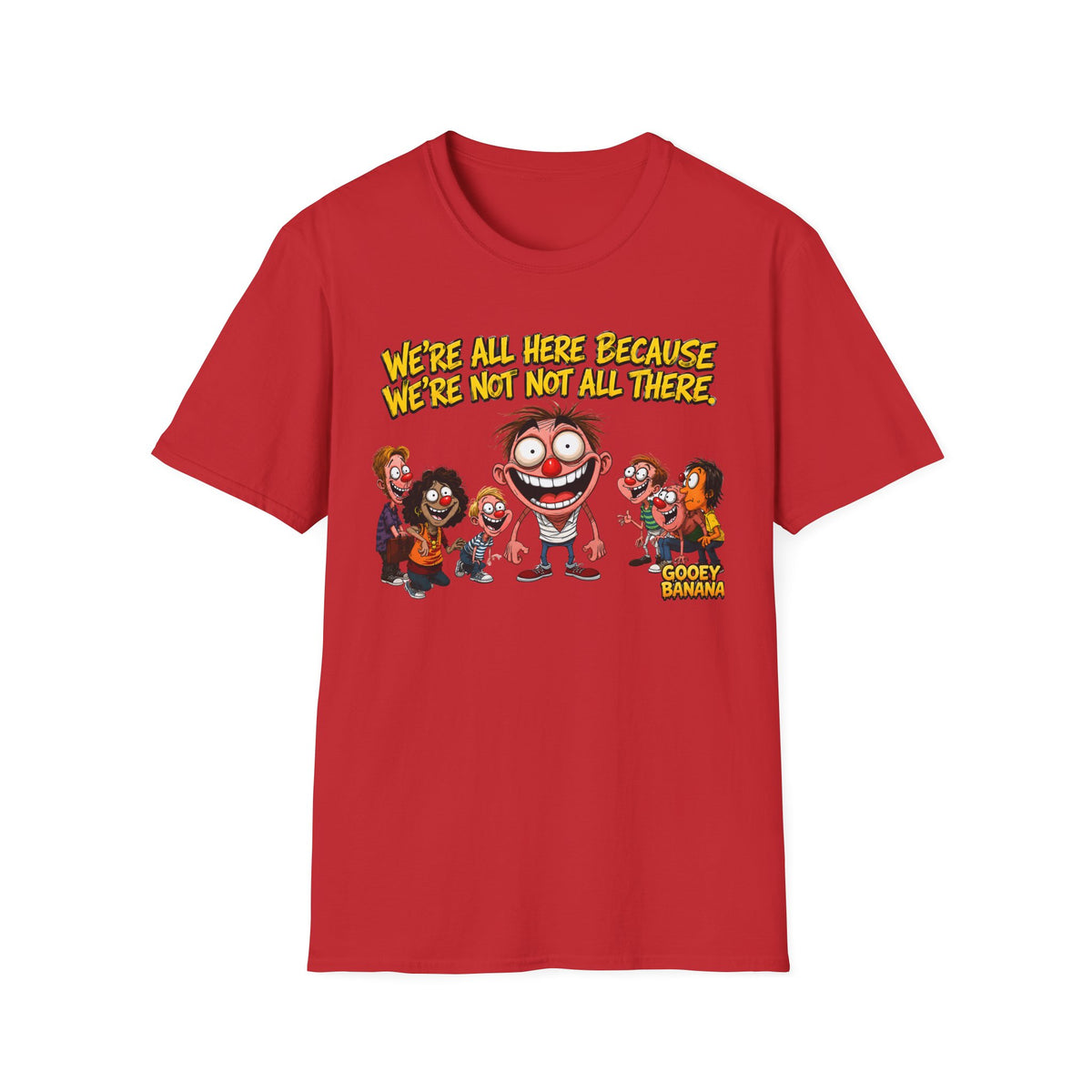 We’re All Here Because We’re Not All There Funny T-Shirt