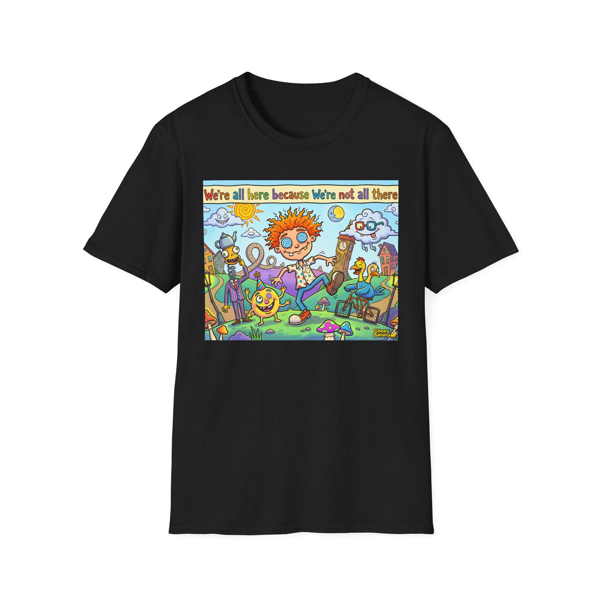 We’re All Here Because We’re Not All There Funny Cartoon T-Shirt