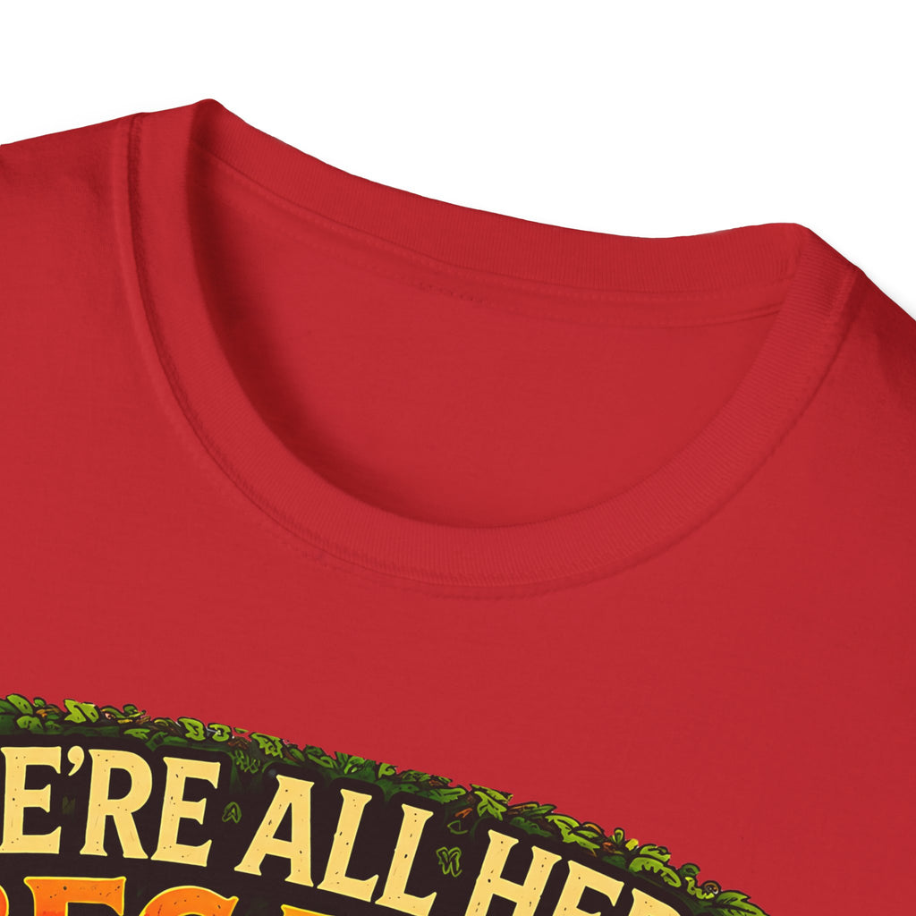 We’re All Here Because We’re Not All There Funny T-Shirt