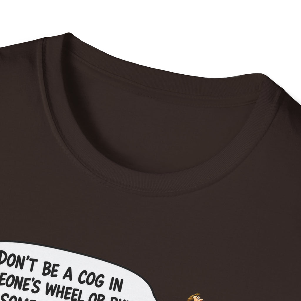 Don’t Be a Cog in Someone’s Wheel – Funny Ladder T-Shirt