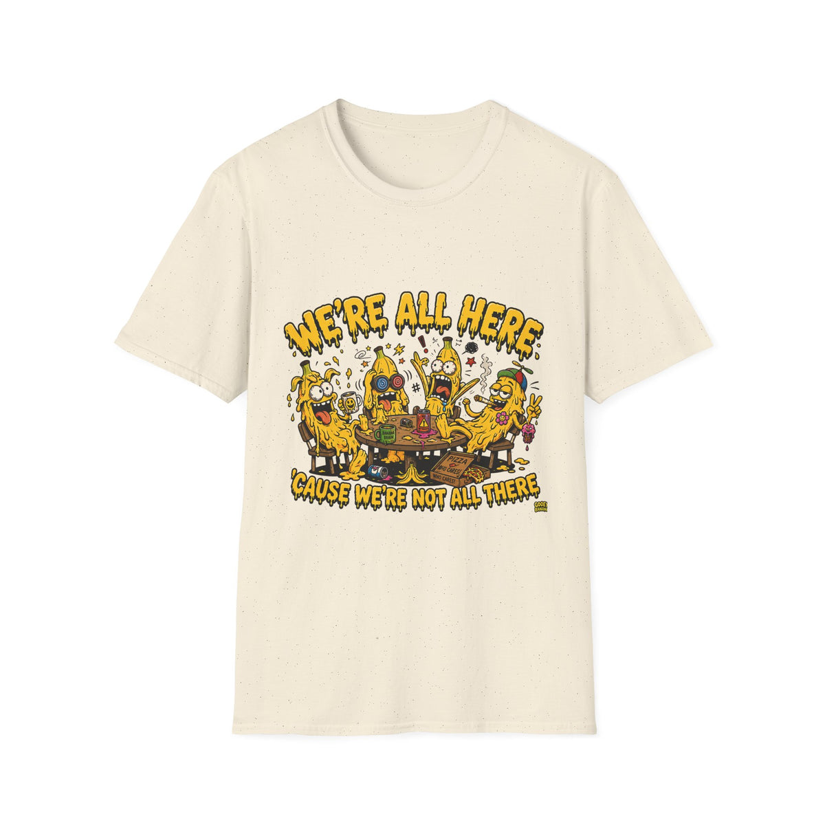 We're All Here Because We're Not All There Funny Banana T-Shirt Description