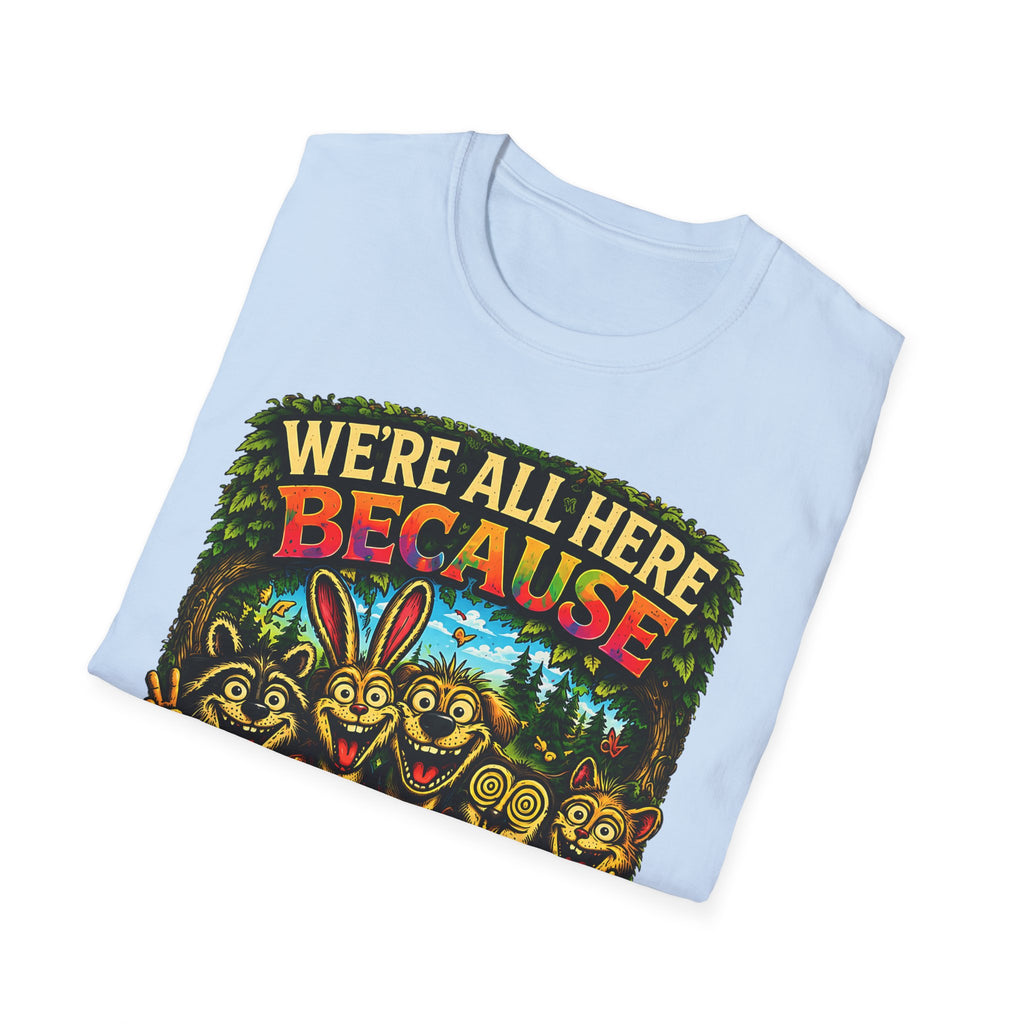 We’re All Here Because We’re Not All There Funny T-Shirt