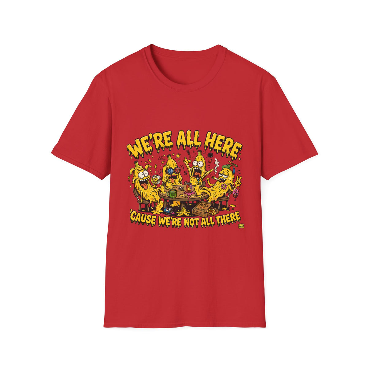 We're All Here Because We're Not All There Funny Banana T-Shirt Description