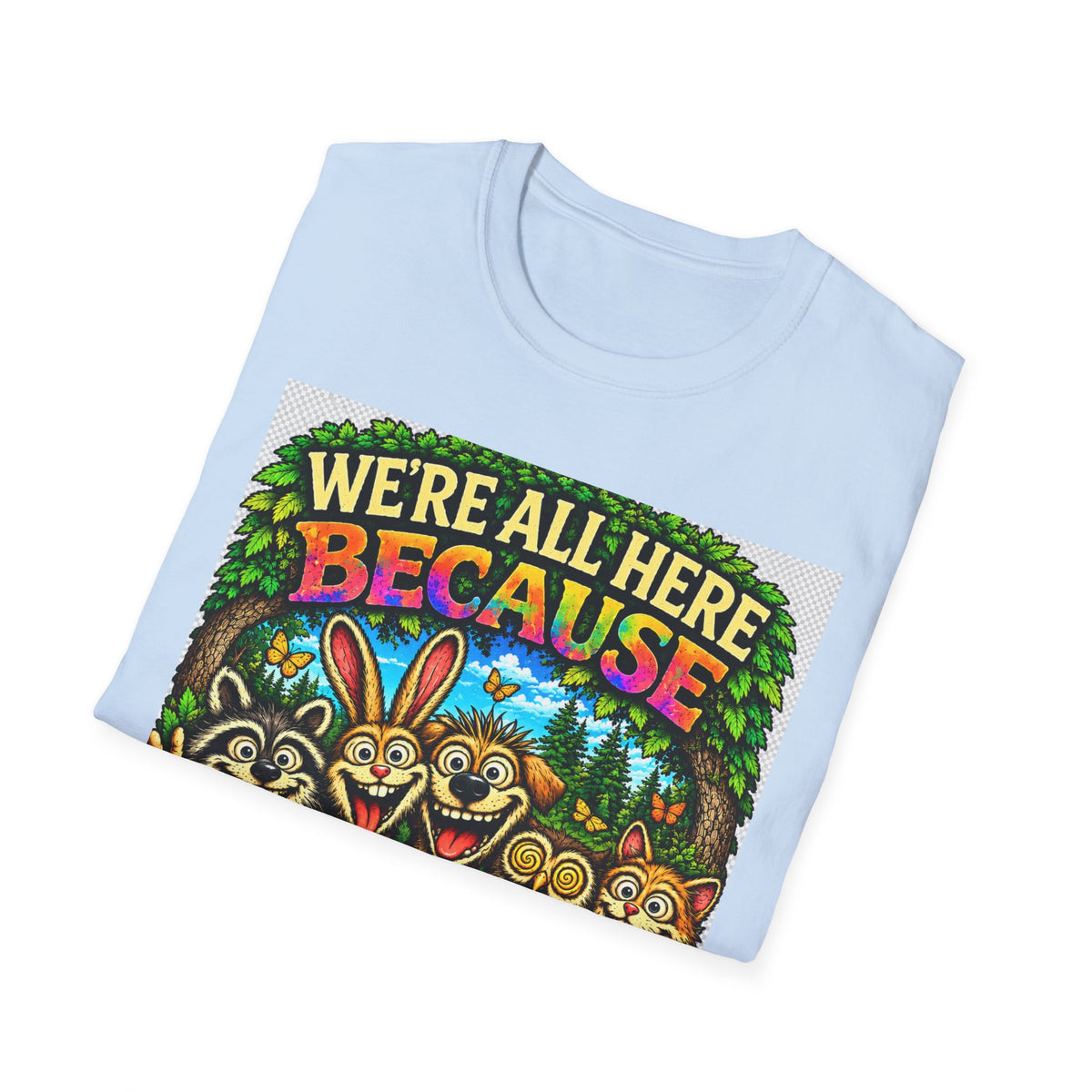 We're All Here Because We're Not All There T-Shirt