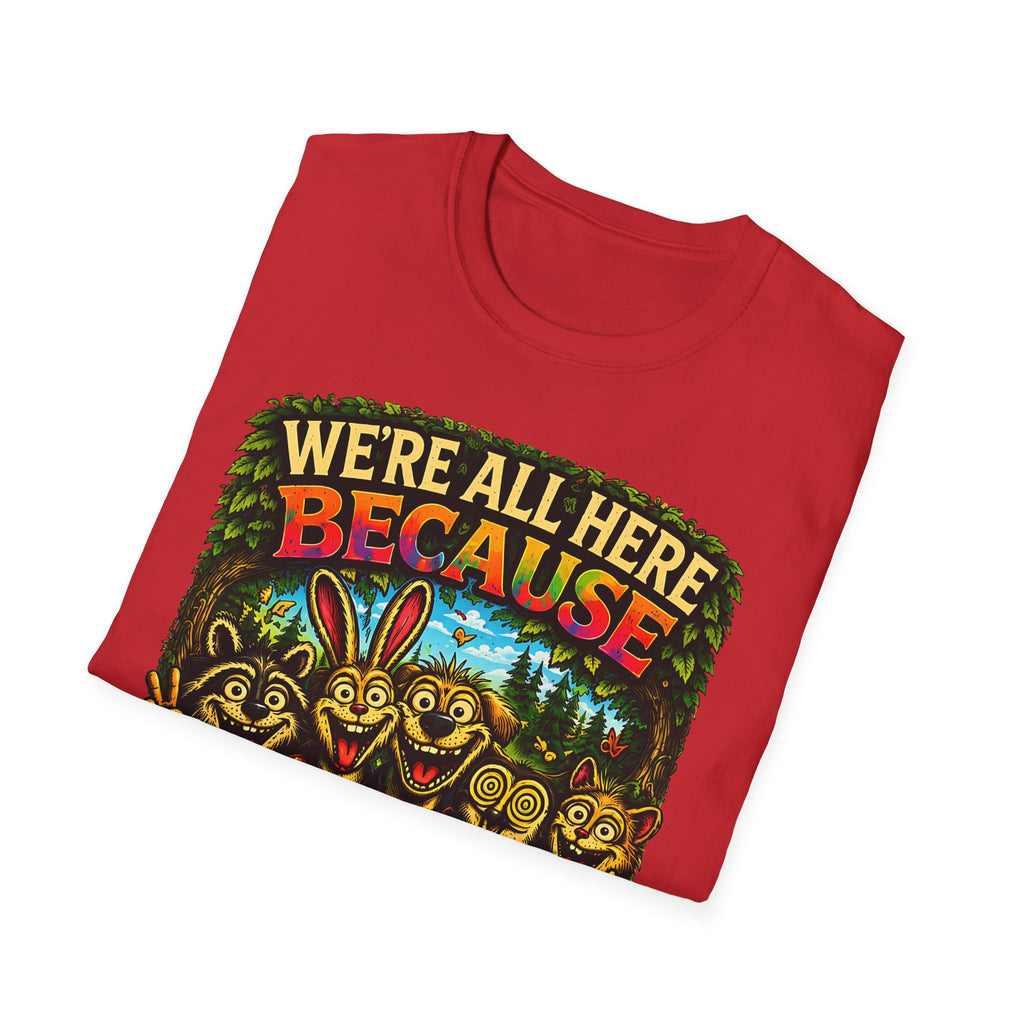 We’re All Here Because We’re Not All There Funny T-Shirt