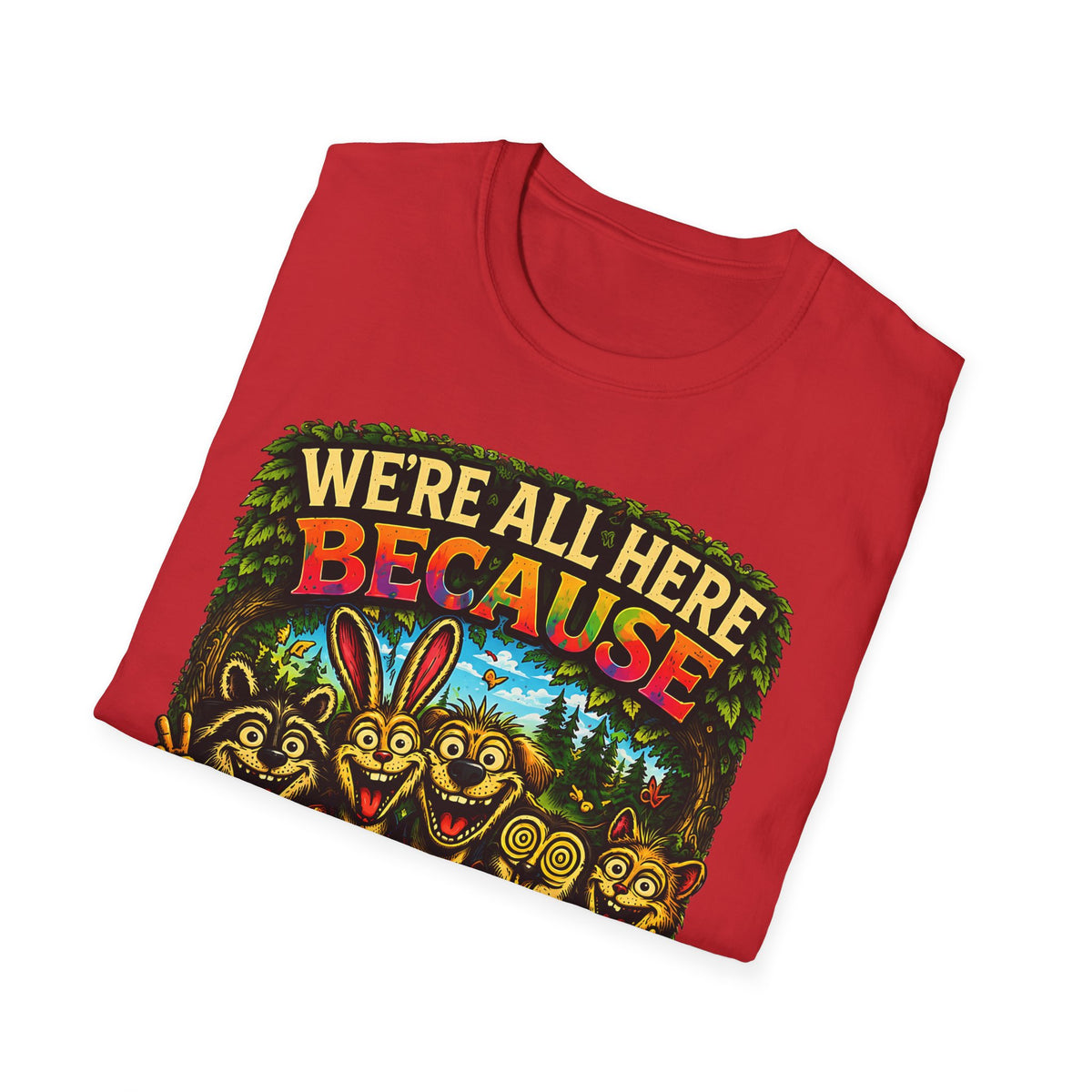 We’re All Here Because We’re Not All There Funny T-Shirt