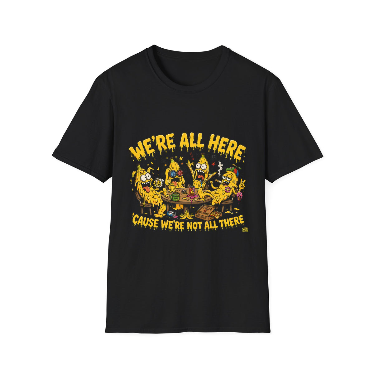 We're All Here Because We're Not All There Funny Banana T-Shirt Description