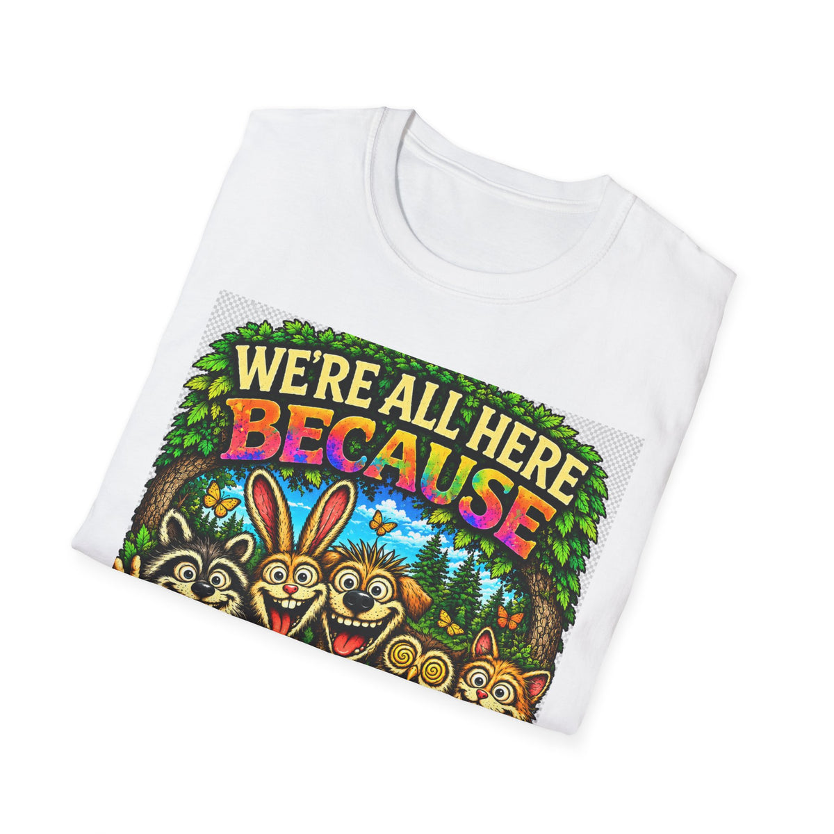 We're All Here Because We're Not All There T-Shirt