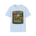 We’re All Here Because We’re Not All There Funny T-Shirt