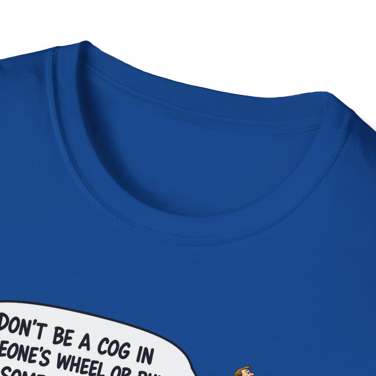 Don’t Be a Cog in Someone’s Wheel – Funny Ladder T-Shirt