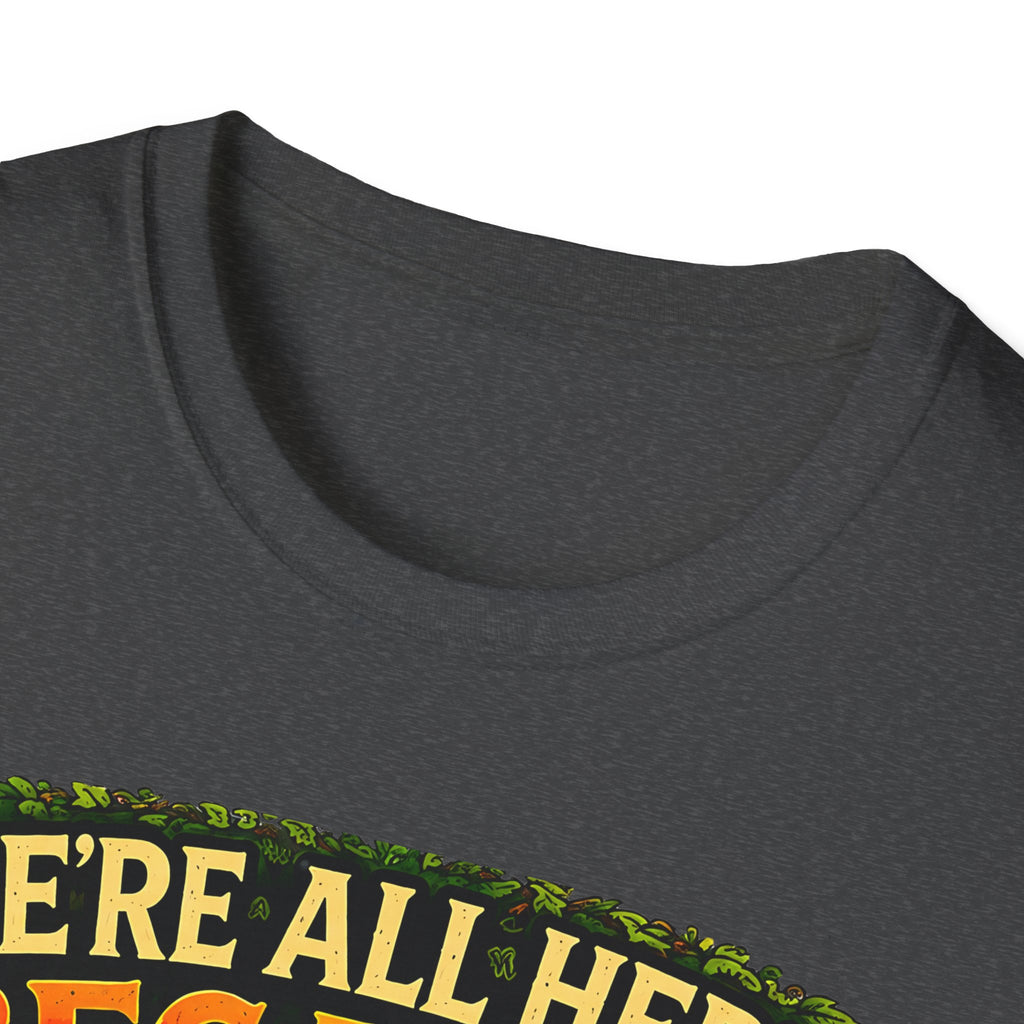 We’re All Here Because We’re Not All There Funny T-Shirt