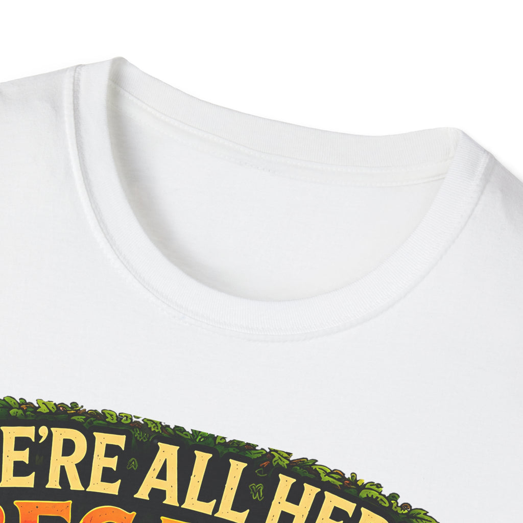 We’re All Here Because We’re Not All There Funny T-Shirt