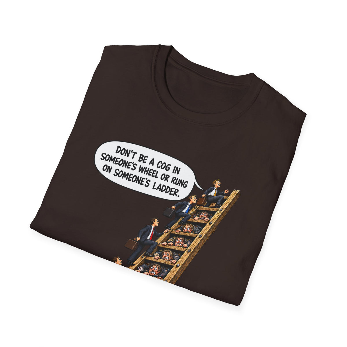 Don’t Be a Cog in Someone’s Wheel – Funny Ladder T-Shirt