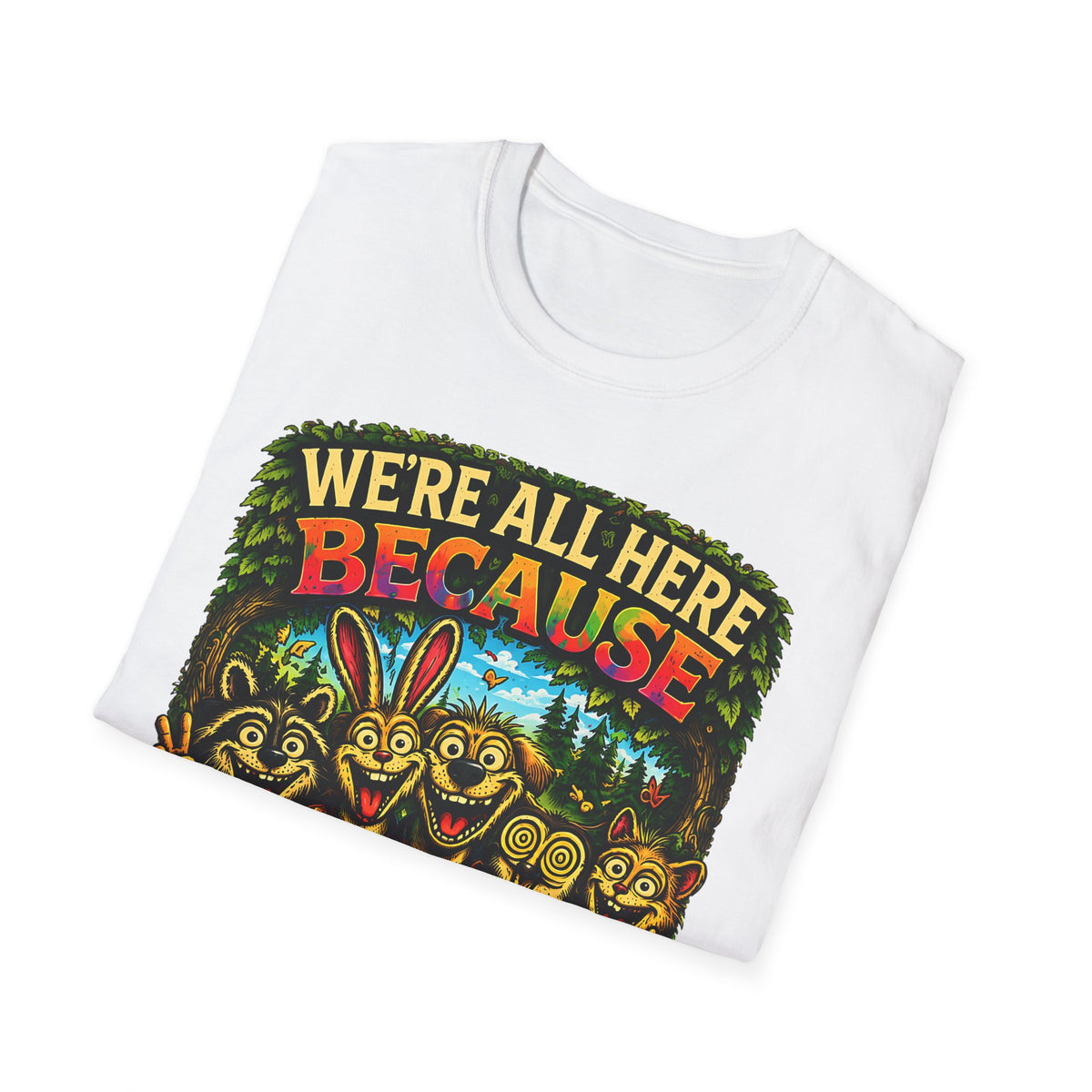 We’re All Here Because We’re Not All There Funny T-Shirt