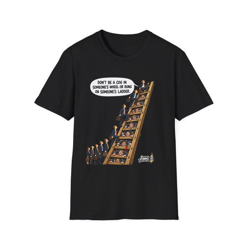 Don’t Be a Cog in Someone’s Wheel – Funny Ladder T-Shirt
