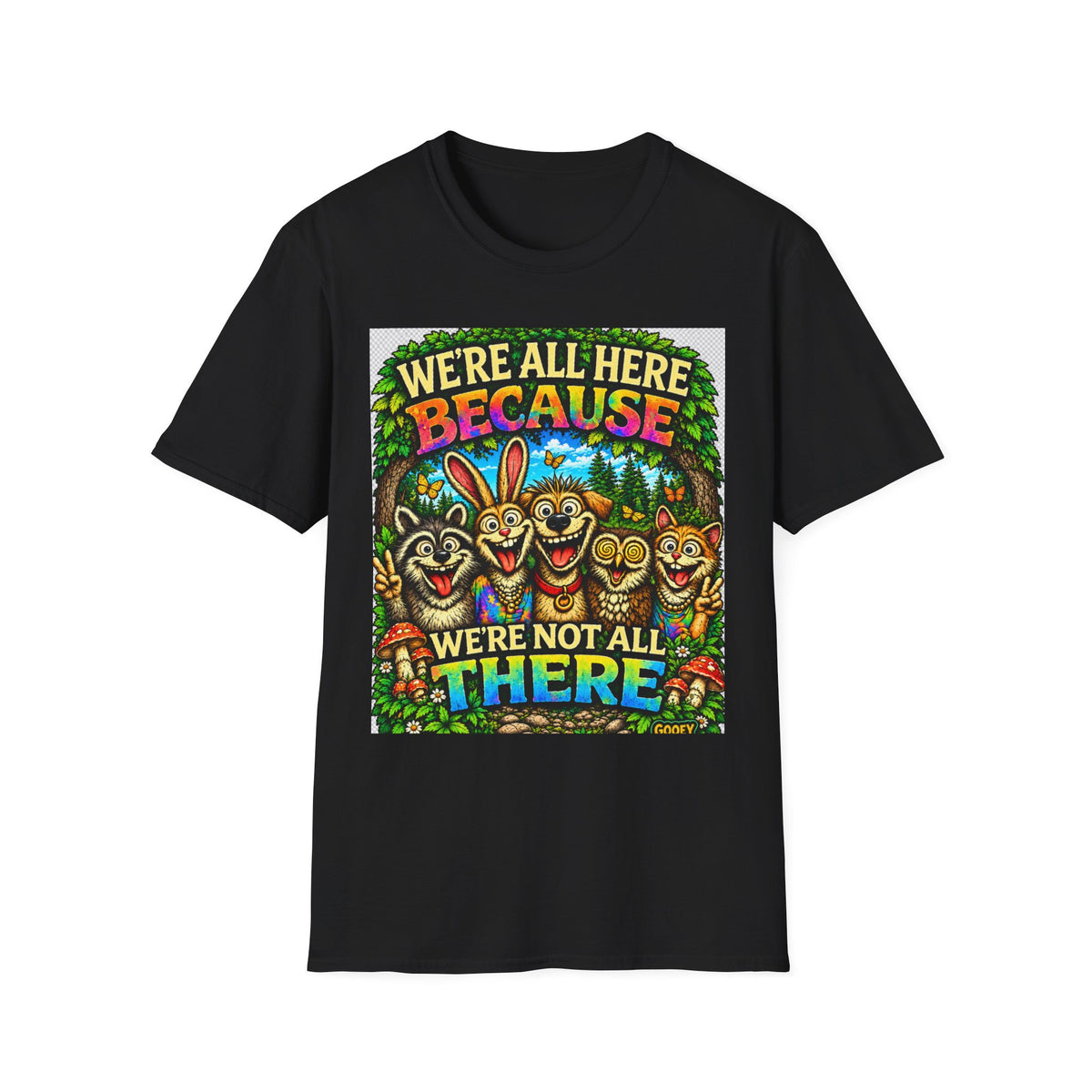 We're All Here Because We're Not All There T-Shirt