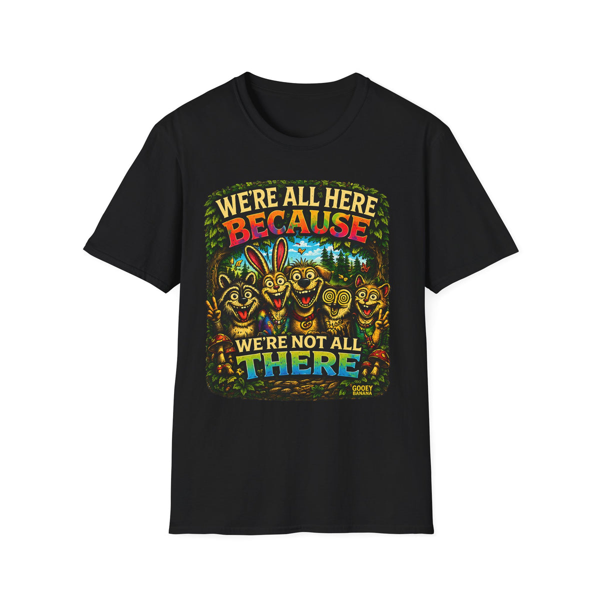 We’re All Here Because We’re Not All There Funny T-Shirt