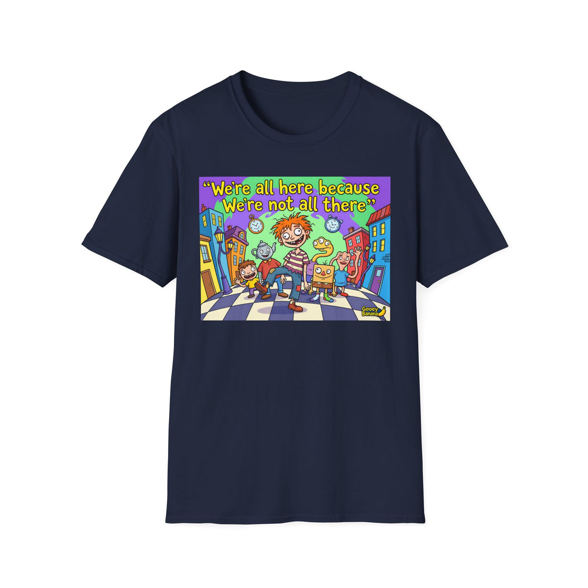 We’re All Here Because We’re Not All There – Funny Crazy Cartoon T-Shirt