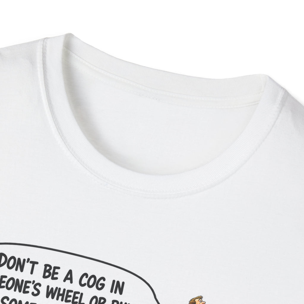 Don’t Be a Cog in Someone’s Wheel – Funny Ladder T-Shirt