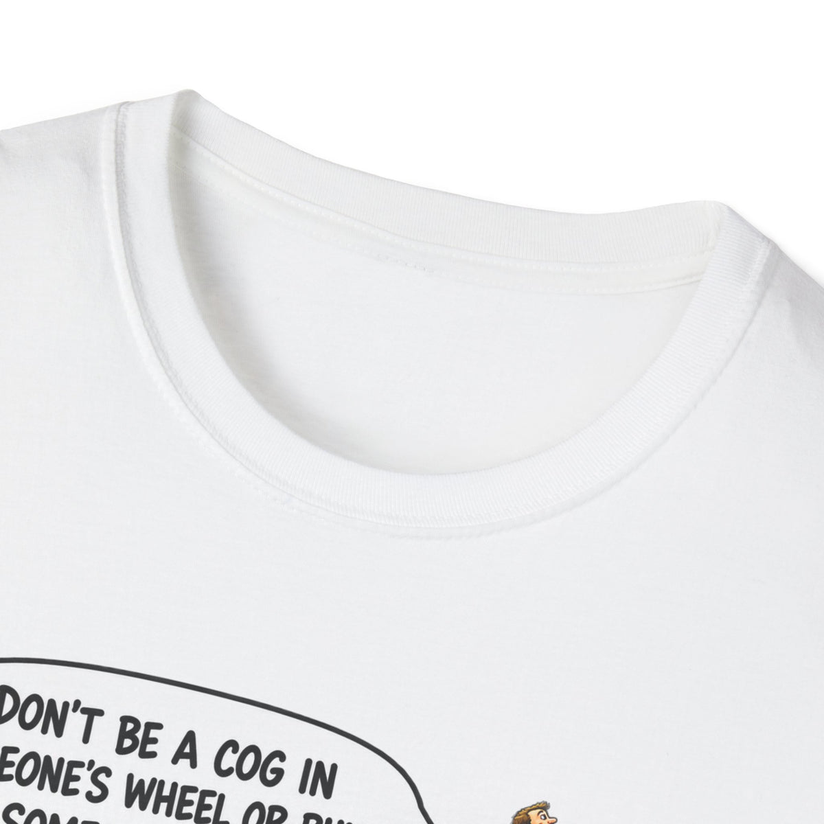 Don’t Be a Cog in Someone’s Wheel – Funny Ladder T-Shirt