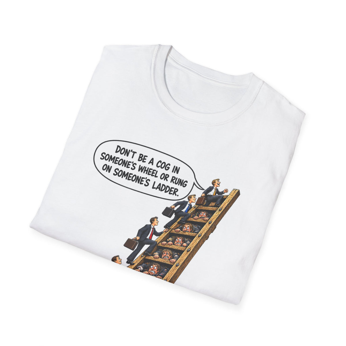 Don’t Be a Cog in Someone’s Wheel – Funny Ladder T-Shirt