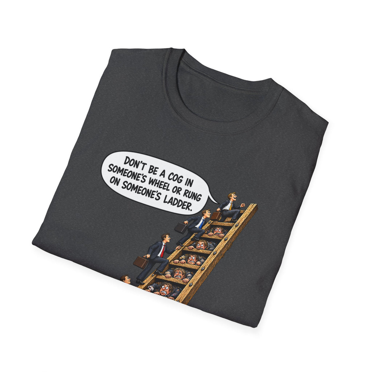 Don’t Be a Cog in Someone’s Wheel – Funny Ladder T-Shirt