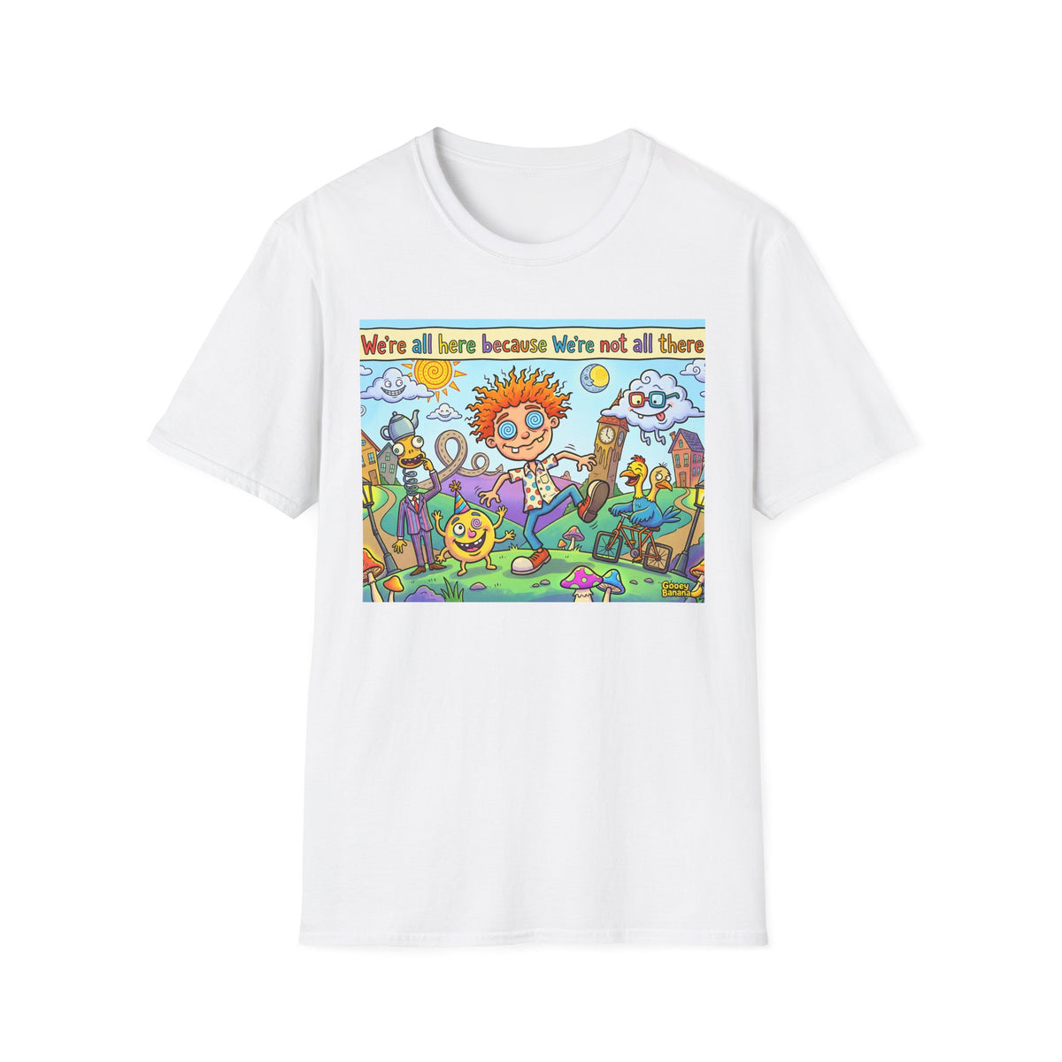 We’re All Here Because We’re Not All There Funny Cartoon T-Shirt