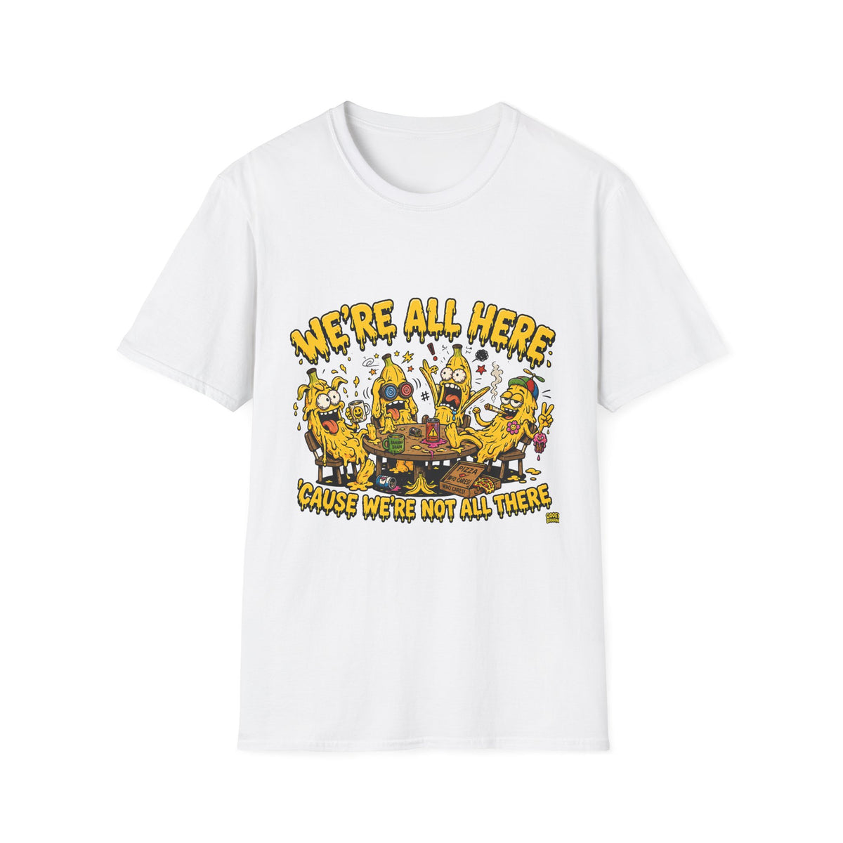 We're All Here Because We're Not All There Funny Banana T-Shirt Description