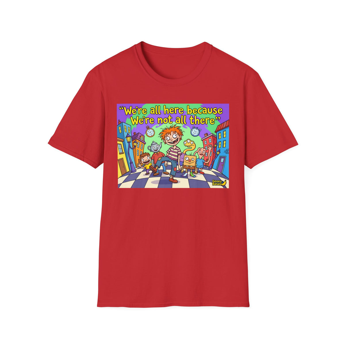 We’re All Here Because We’re Not All There – Funny Crazy Cartoon T-Shirt
