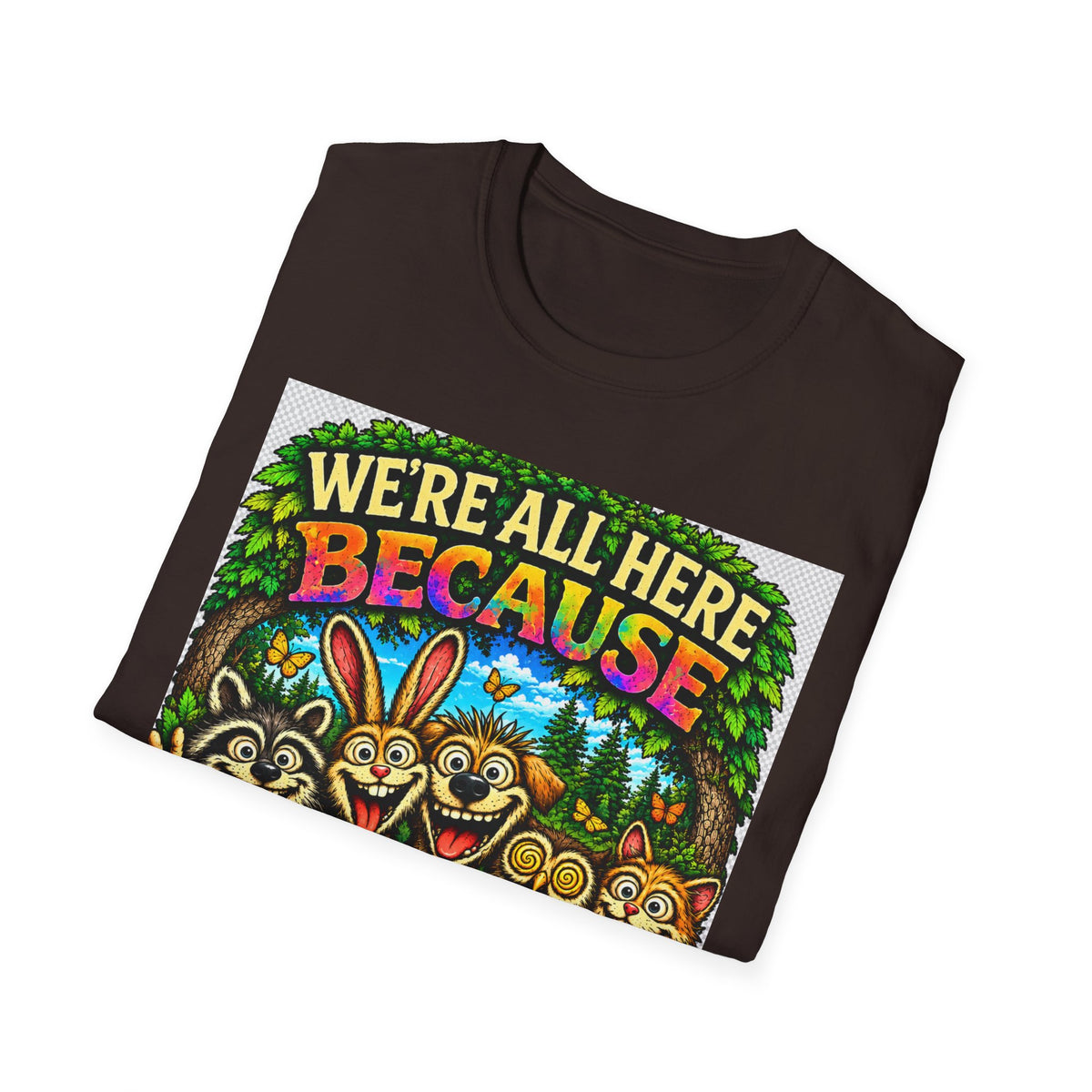 We're All Here Because We're Not All There T-Shirt